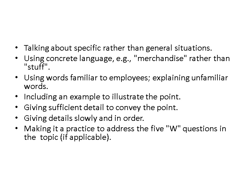 Talking about specific rather than general situations. Using concrete language, e.g., 